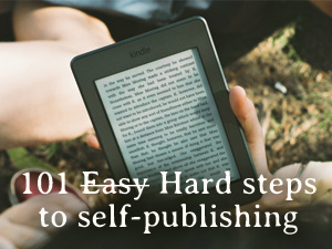 101 Easy (hard) steps to self publishing