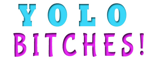 YOLO BITCHES!!