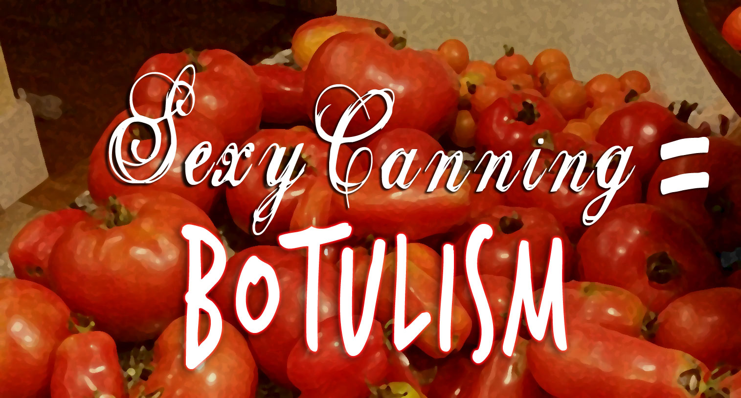 Sexy Canning =&nbsp;Botulism
