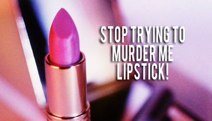 Lipstick with words, stop trying to murder me!