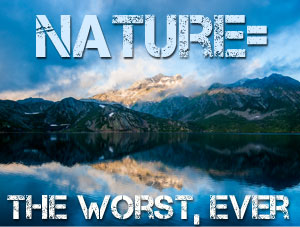 Nature= the worst, ever (with extra sarcasm)