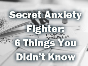 Secret Anxiety Fighter: 6 Things You Didn’t&nbsp;Know